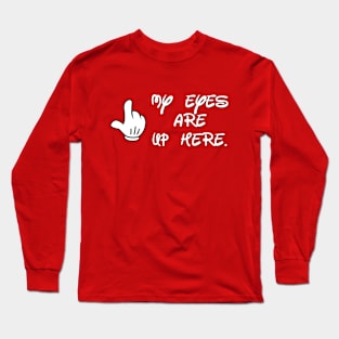 my eyes are up here Long Sleeve T-Shirt